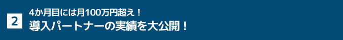 2. 4か月目には月100万円超え！導入パートナーの実績を大公開！