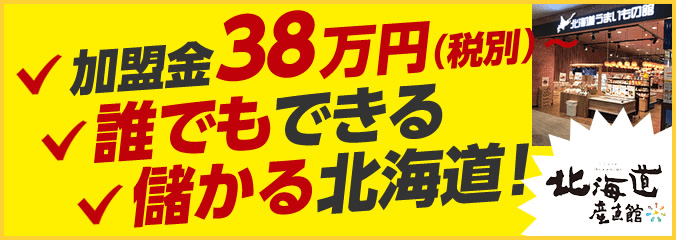 ついに物産店のフランチャイズが登場! 北海道産直館 加盟金38万円(税別)で開業可能!