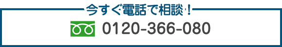 今すぐ電話で相談！ フリーダイヤル：0120-366-080