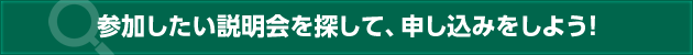 参加したい説明会を探して、申し込みをしよう！