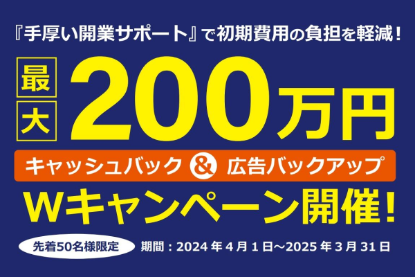 先着50名様限定 最大100万円 キャッシュバック/広告バックアップ 2大キャンペーン開催！