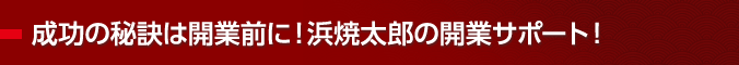 成功の秘訣は開業前に！浜焼太郎の開業サポート！