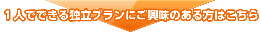 1人でできる独立プランにご興味のある方はこちら