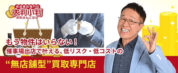 高価買取専門店 大判小判 もう物件はいらない!催事場出店で叶える、低リスク・低コストの“無店舗型”買取専門店