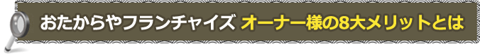 おたからやフランチャイズ　オーナー様の8大メリットとは