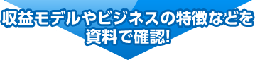 収益モデルやビジネスの特徴などを資料で確認!