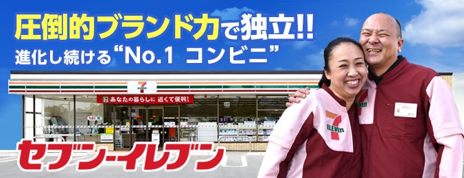 圧倒的ブランド力で独立!! 進化し続ける”No.1 コンビニ” セブンイレブン