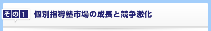 その1 個別指導塾市場の成長と競争激化