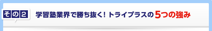 学習塾業界で勝ち抜く！トライプラスの５つの強み