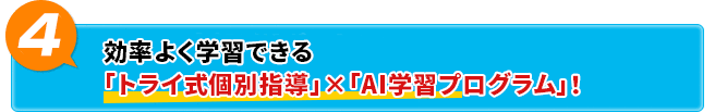 効率よく学習できる「トライ式個別指導」×「AI学習プログラム」！