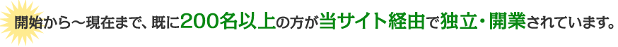 開始から～現在まで、既に200名以上の方が当サイト経由で起業されています。